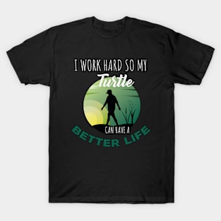 i Work Hard So My Turtle Can Have A Better Life Cute And Humor Gift For All The Turtle Owners And Lovers Exotic Pets T-Shirt